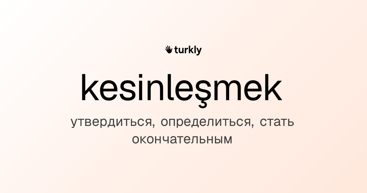 kesinleşmek — утвердиться, определиться, стать окончательным