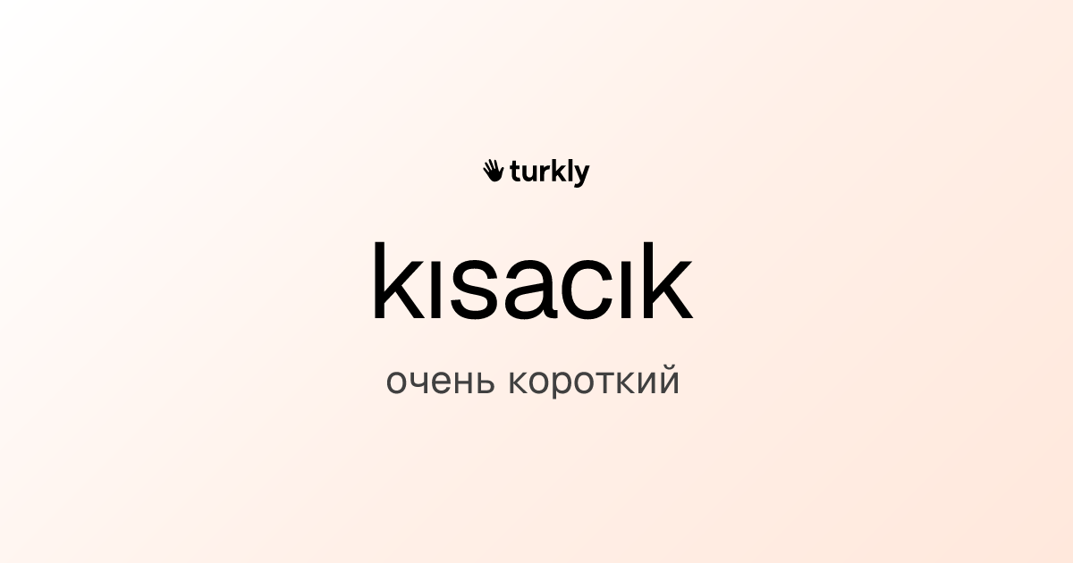 kısacık — очень короткий