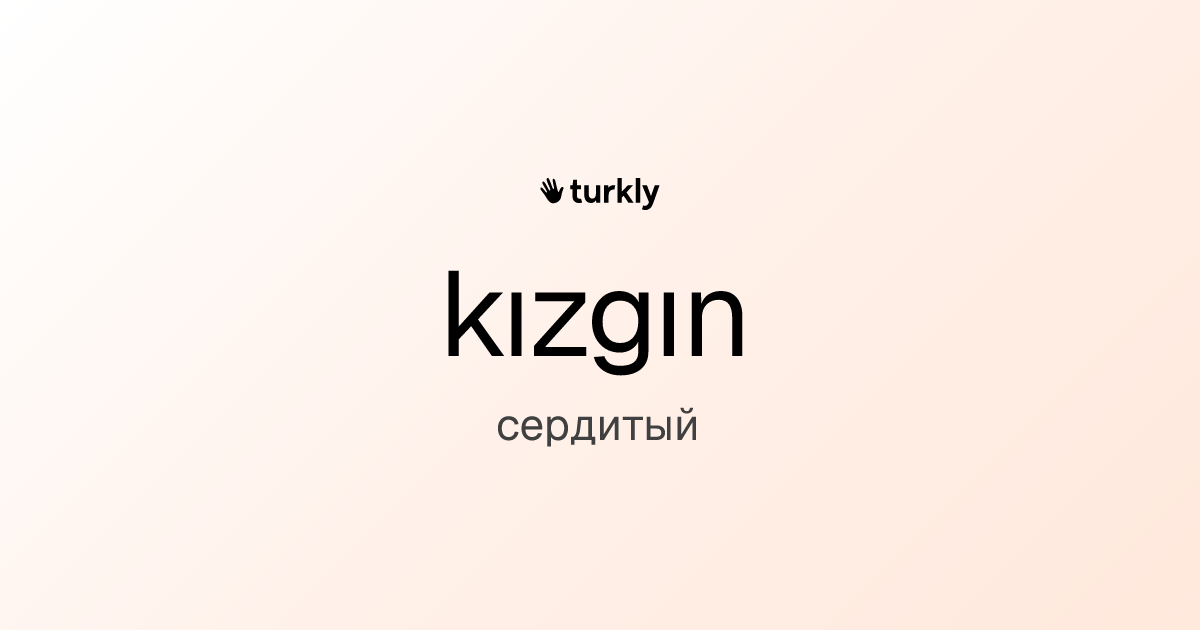 kızgın — сердитый
