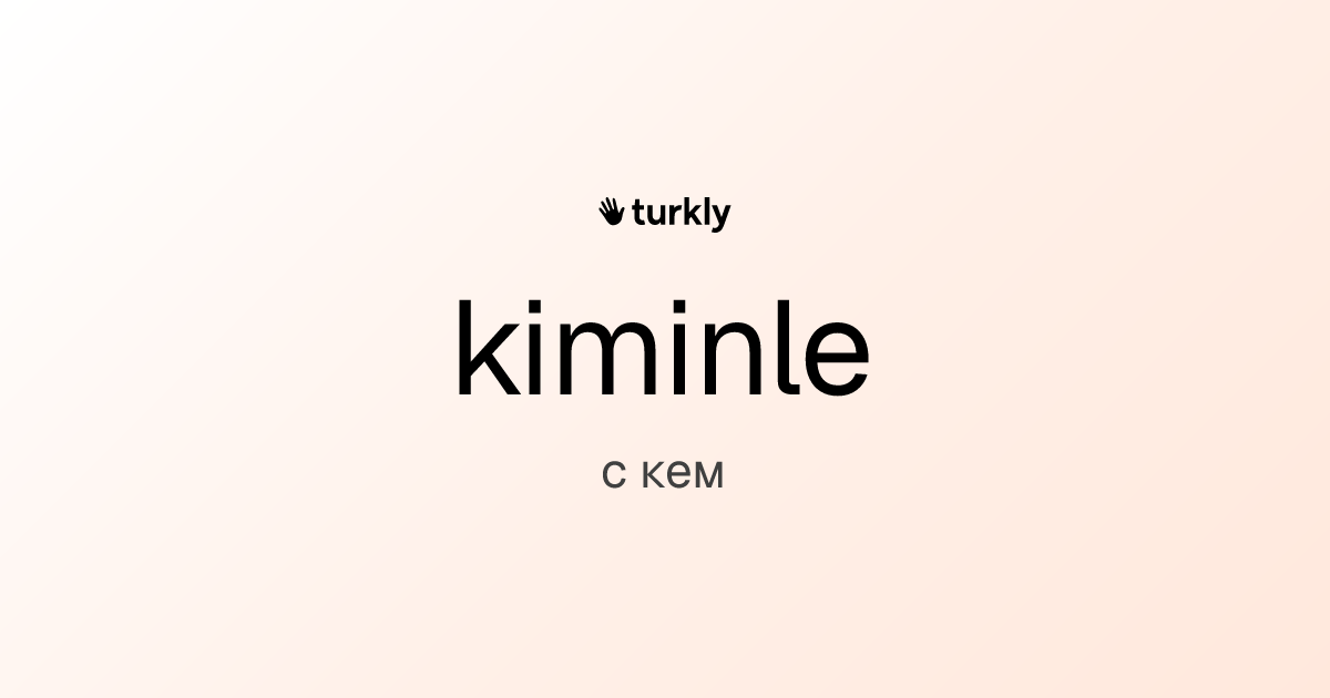 kiminle — с кем