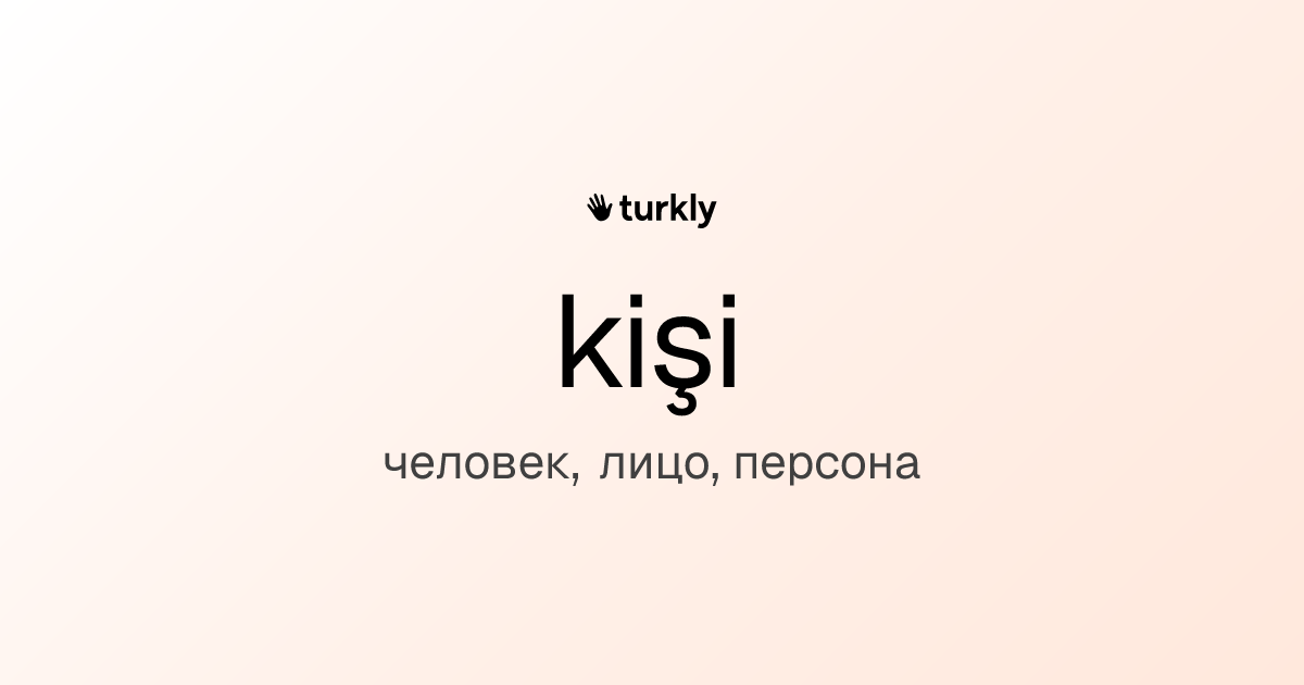 kişi — человек, лицо, персона