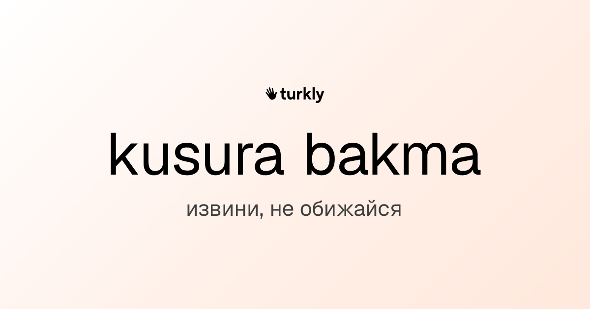 kusura bakma — извини, не обижайся
