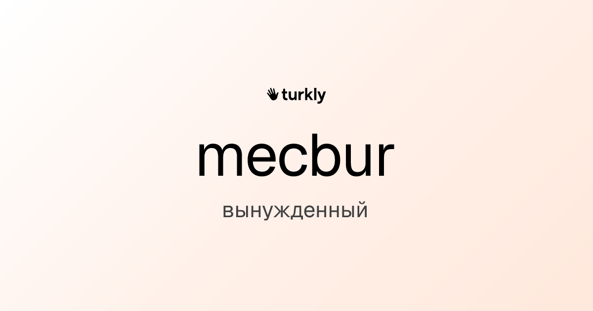 mecbur — вынужденный