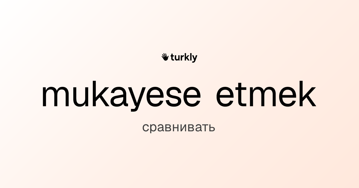 mukayese etmek — сравнивать