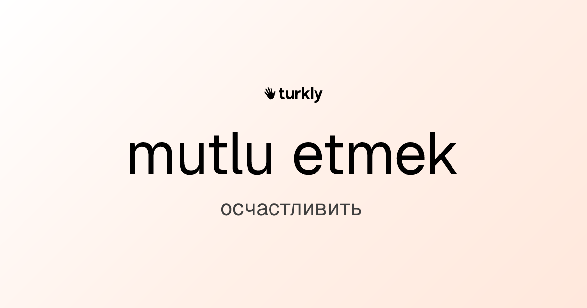 mutlu etmek — осчастливить