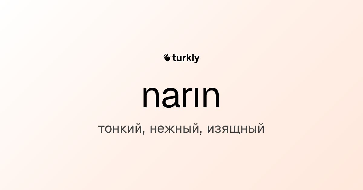 narın — тонкий, нежный, изящный