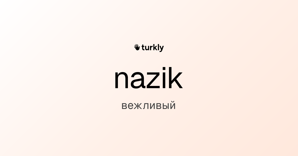 nazik — вежливый