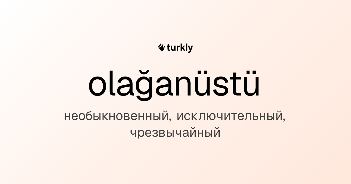 olağanüstü — необыкновенный, исключительный, чрезвычайный