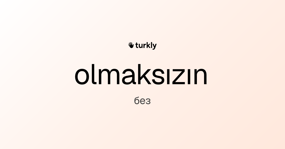 olmaksızın — без