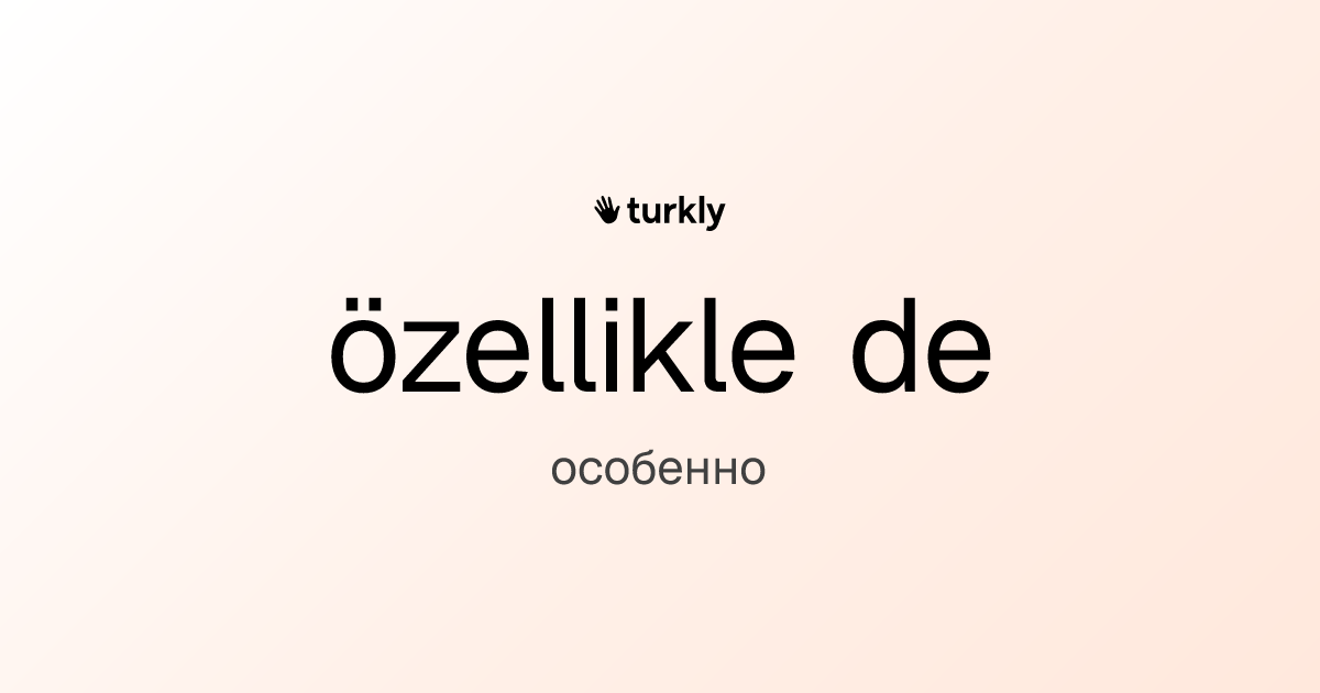 özellikle de — особенно