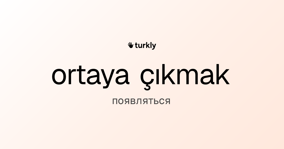 ortaya çıkmak — появляться