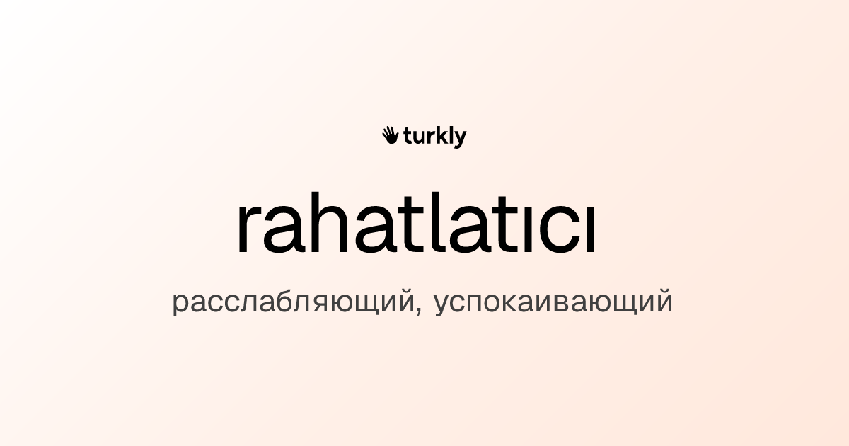 rahatlatıcı — расслабляющий, успокаивающий