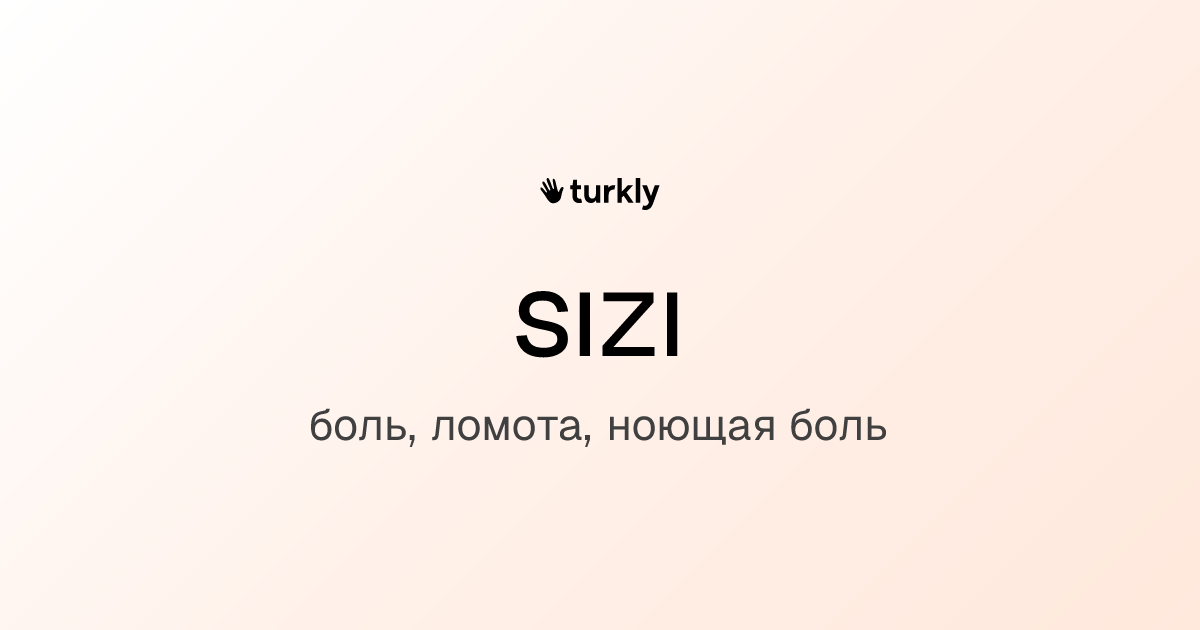 sızı — боль, ломота, ноющая боль