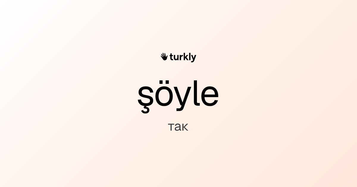 şöyle — так
