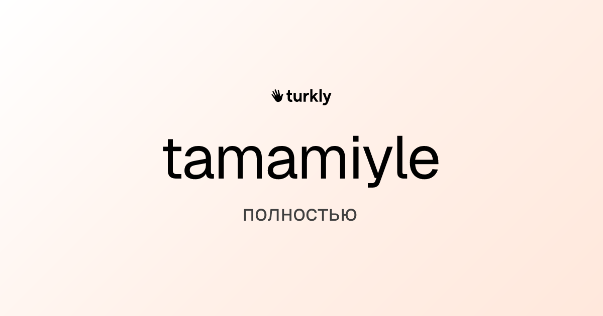 tamamiyle — полностью