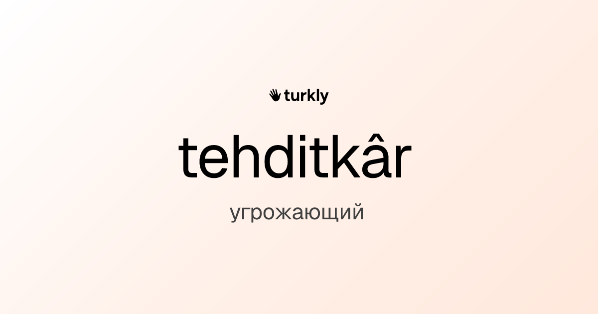 tehditkâr — угрожающий