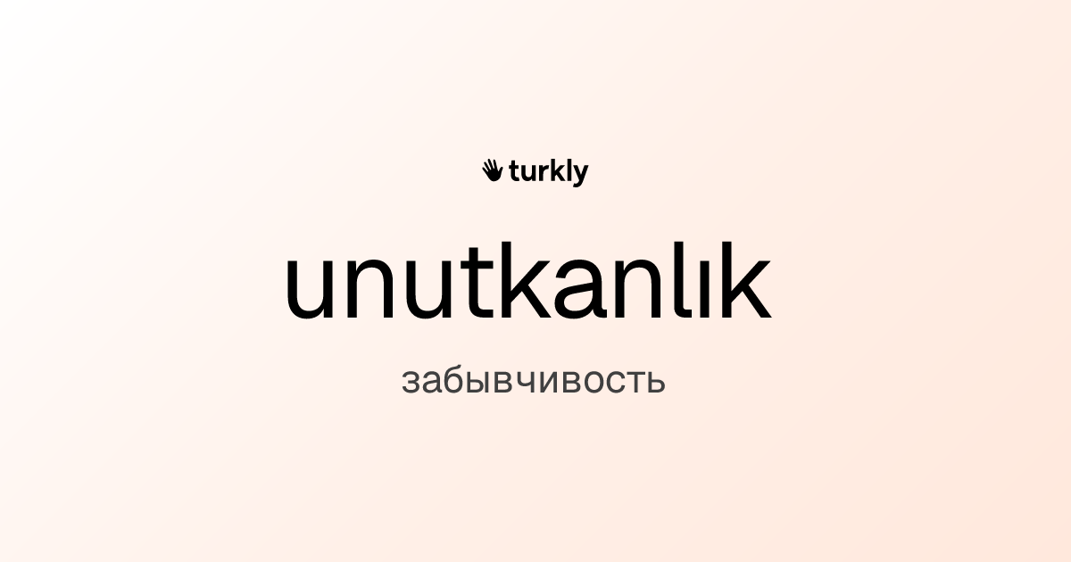 unutkanlık — забывчивость