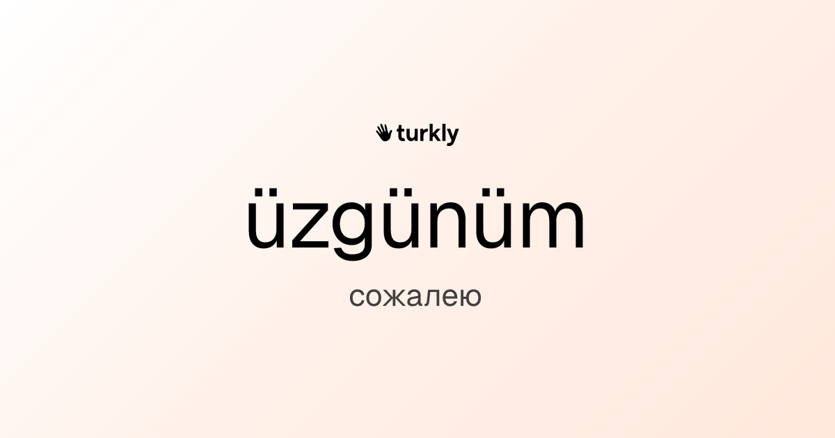 üzgünüm — сожалею