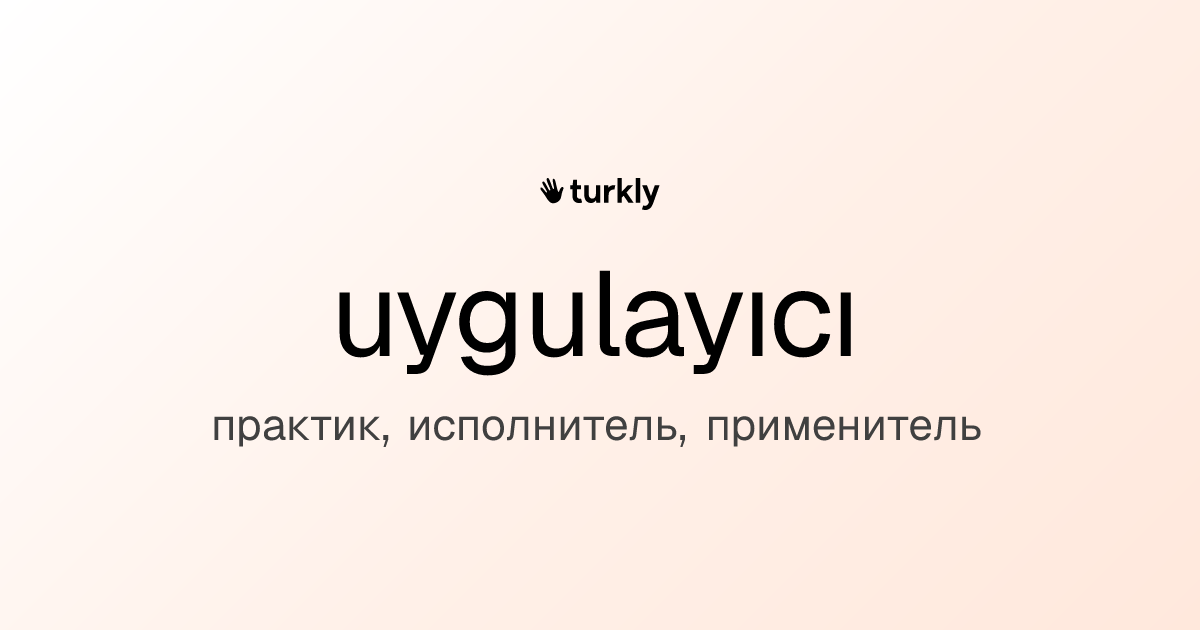 uygulayıcı — практик, исполнитель, применитель