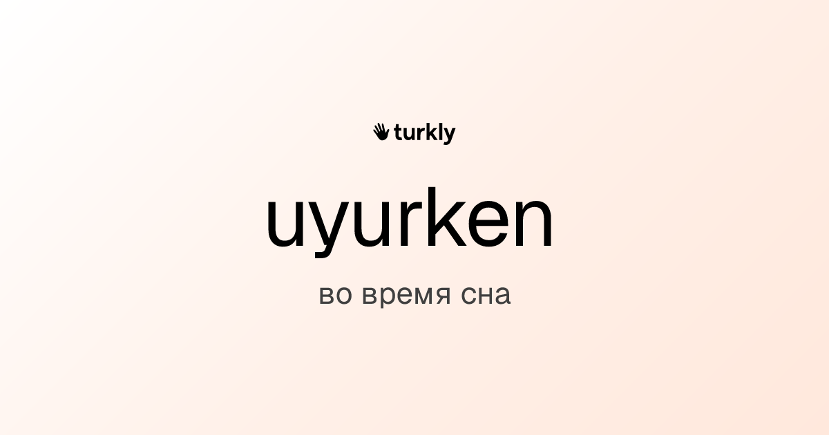 uyurken — во время сна