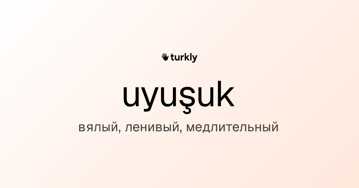 uyuşuk — вялый, ленивый, медлительный