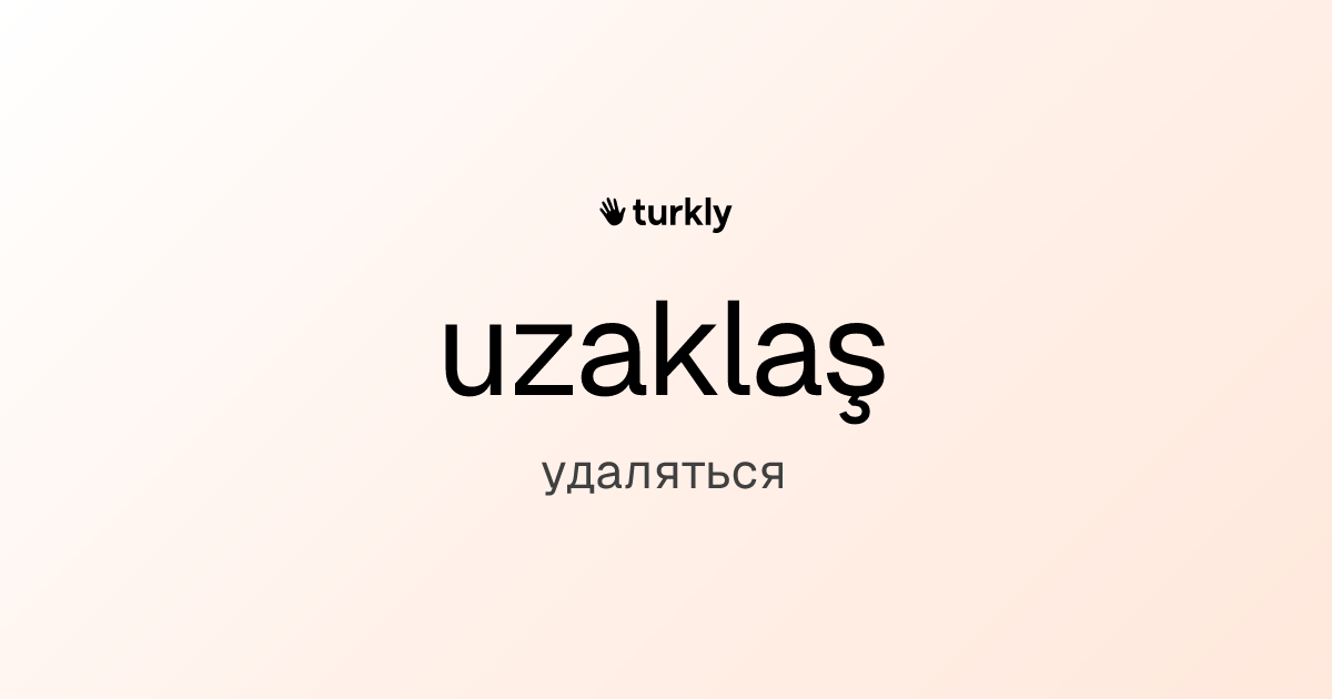 uzaklaş — удаляться