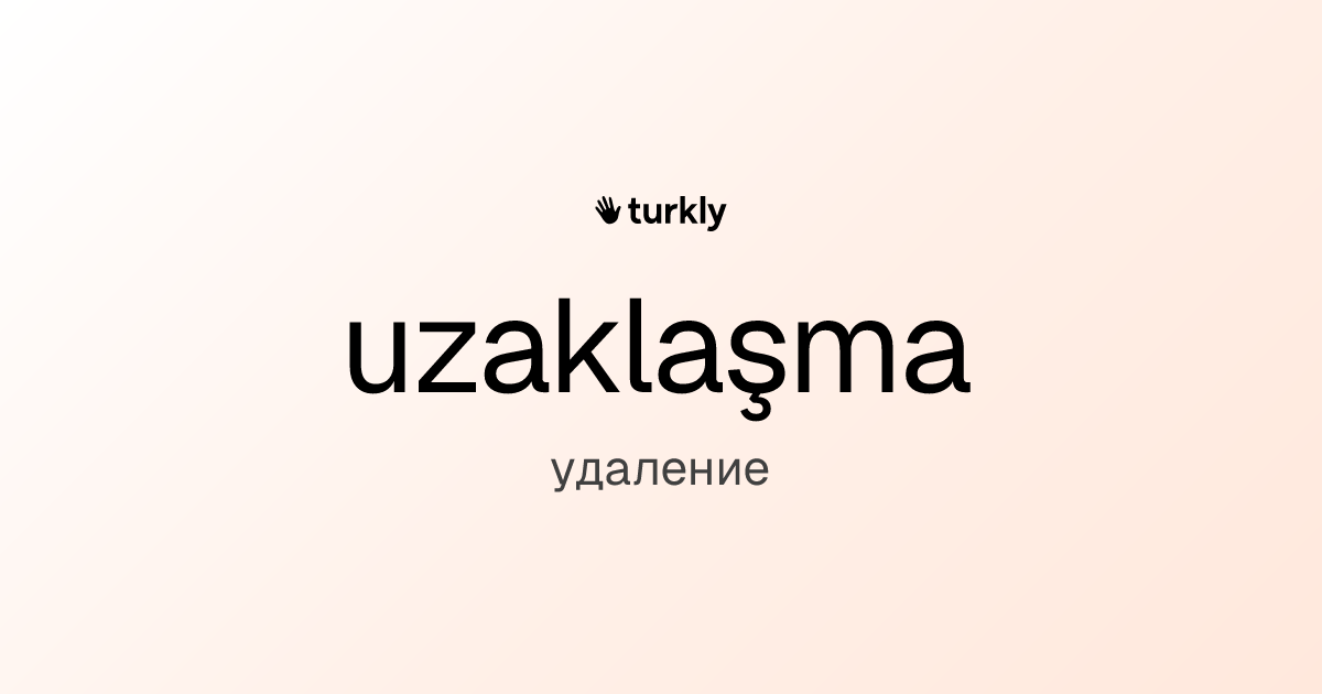uzaklaşma — удаление