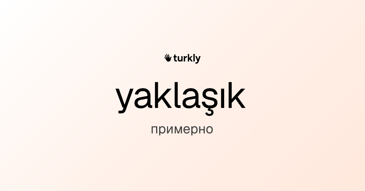 yaklaşık — примерно