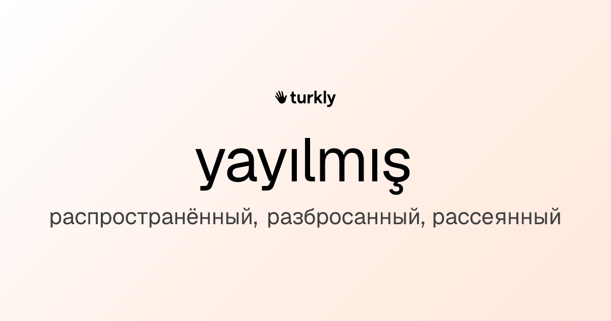 yayılmış — распространённый, разбросанный, рассеянный