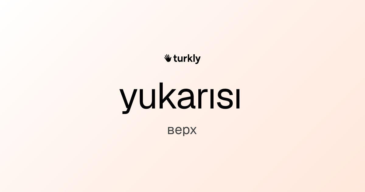 yukarısı — верх