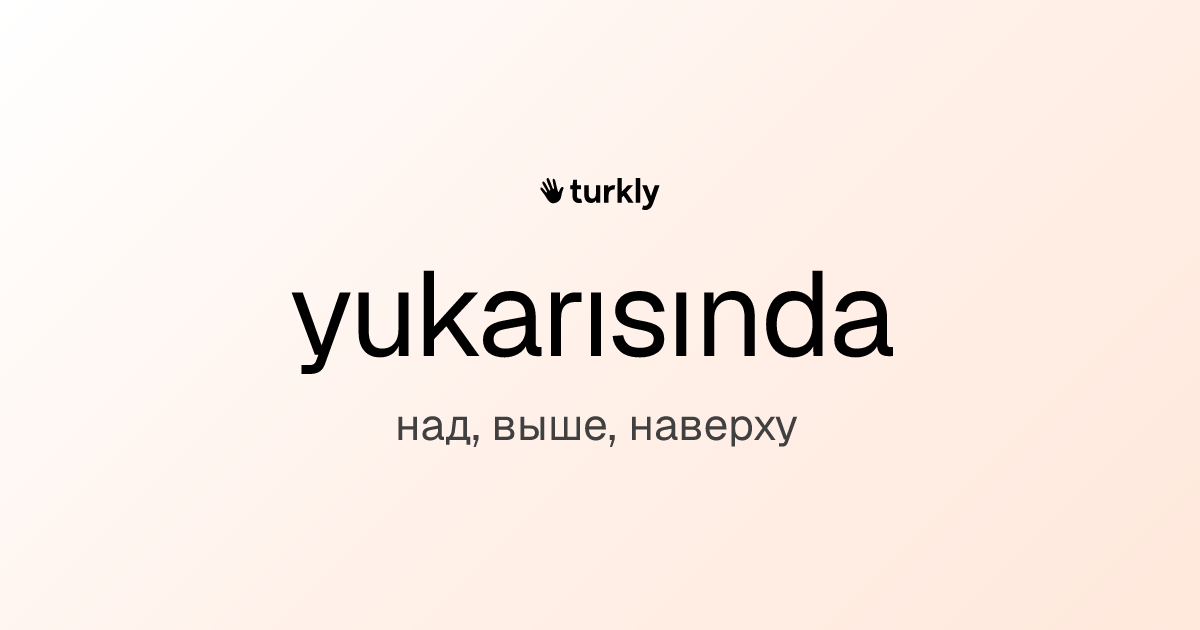 yukarısında — над, выше, наверху