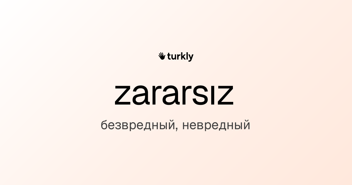 zararsız — безвредный, невредный